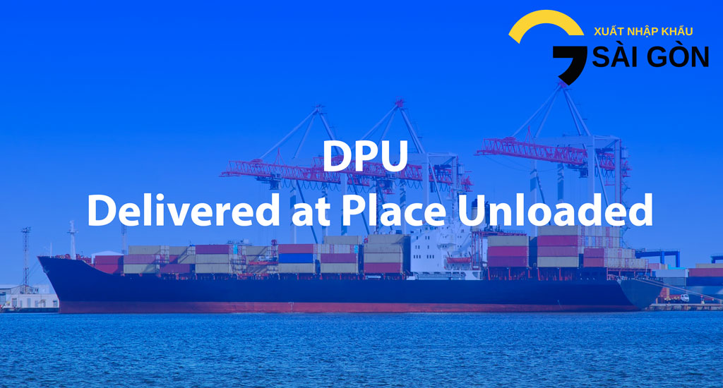 Nghiep Vu Xuat Nhap Khau Incoterms 2020 DPU -Delivered at Place Unloaded